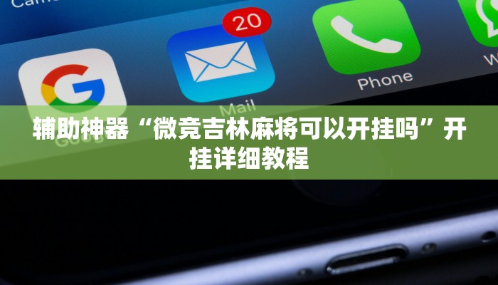 辅助神器“微竞吉林麻将可以开挂吗”开挂详细教程 辅助神器“微竞吉林麻将可以开挂吗”开挂详细教程