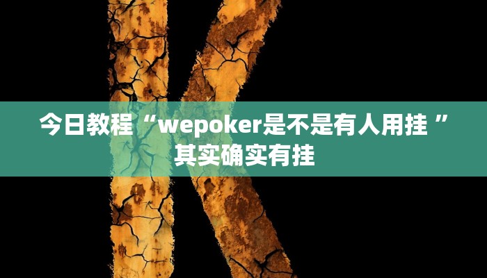 今日教程“wepoker是不是有人用挂 ”其实确实有挂 今日教程“wepoker是不是有人用挂 ”其实确实有挂