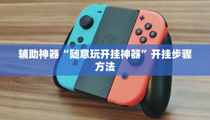 辅助神器“随意玩开挂神器”开挂步骤方法 辅助神器“随意玩开挂神器”开挂步骤方法