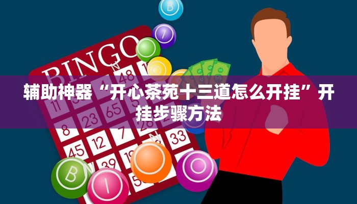 辅助神器“开心茶苑十三道怎么开挂”开挂步骤方法 辅助神器“开心茶苑十三道怎么开挂”开挂步骤方法