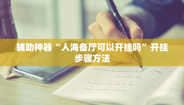 辅助神器“人海备厅可以开挂吗”开挂步骤方法 辅助神器“人海备厅可以开挂吗”开挂步骤方法