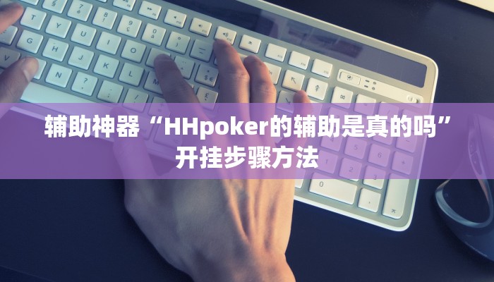 辅助神器“HHpoker的辅助是真的吗”开挂步骤方法 辅助神器“HHpoker的辅助是真的吗”开挂步骤方法