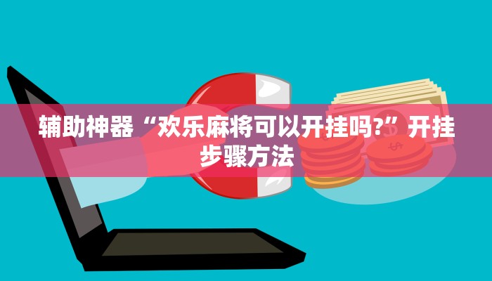 辅助神器“欢乐麻将可以开挂吗?”开挂步骤方法 辅助神器“欢乐麻将可以开挂吗?”开挂步骤方法