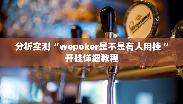 分析实测“wepoker是不是有人用挂 ”开挂详细教程 分析实测“wepoker是不是有人用挂 ”开挂详细教程