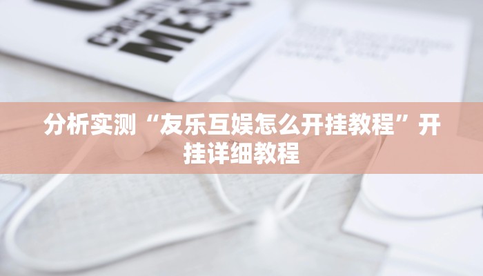 分析实测“友乐互娱怎么开挂教程”开挂详细教程