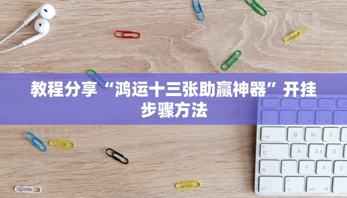 教程分享“鸿运十三张助赢神器”开挂步骤方法 教程分享“鸿运十三张助赢神器”开挂步骤方法