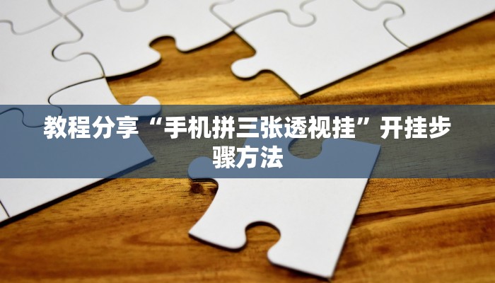 教程分享“手机拼三张透视挂”开挂步骤方法 教程分享“手机拼三张透视挂”开挂步骤方法