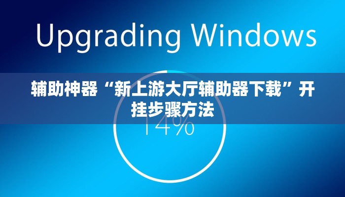 辅助神器“新上游大厅辅助器下载”开挂步骤方法 辅助神器“新上游大厅辅助器下载”开挂步骤方法