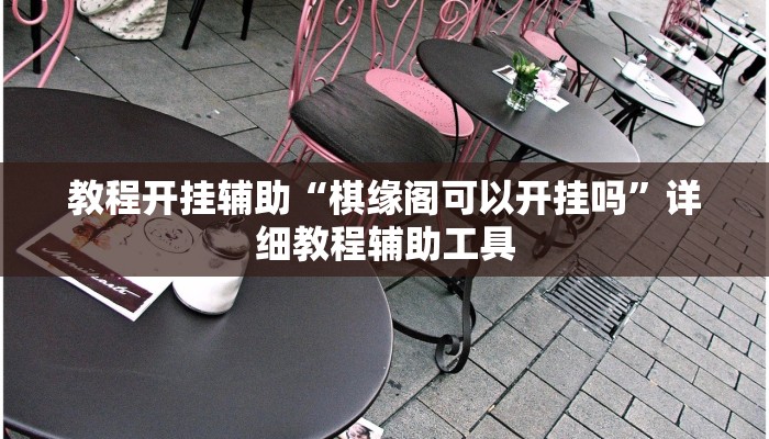 教程开挂辅助“棋缘阁可以开挂吗”详细教程辅助工具