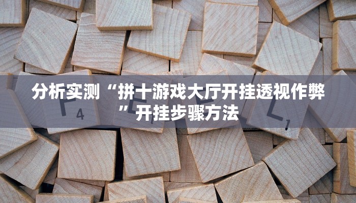 分析实测“拼十游戏大厅开挂透视作弊”开挂步骤方法 分析实测“拼十游戏大厅开挂透视作弊”开挂步骤方法