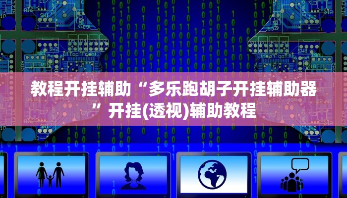 教程开挂辅助“多乐跑胡子开挂辅助器”开挂(透视)辅助教程 教程开挂辅助“多乐跑胡子开挂辅助器”开挂(透视)辅助教程