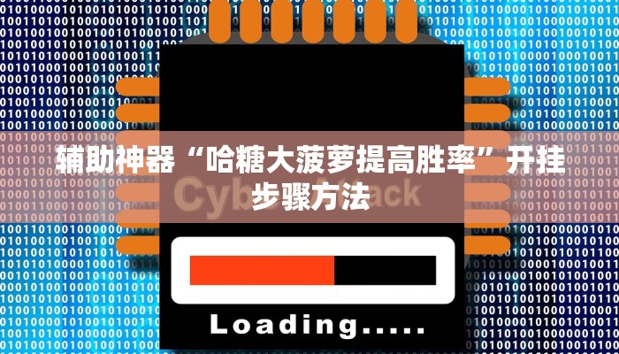 辅助神器“哈糖大菠萝提高胜率”开挂步骤方法