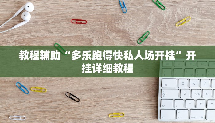 教程辅助“多乐跑得快私人场开挂”开挂详细教程 教程辅助“多乐跑得快私人场开挂”开挂详细教程